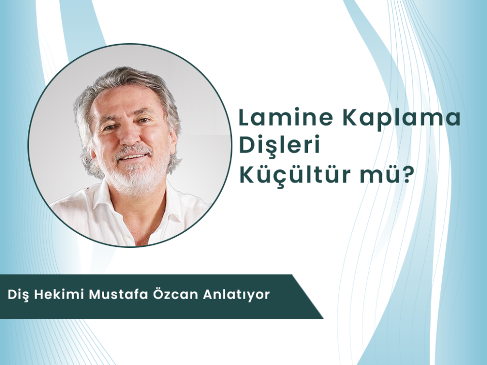Dt. Mustafa Özcan web sitesi için lamina tedavisinde dişlerin tamamen küçültülmeyebileceğini anlatan görsel